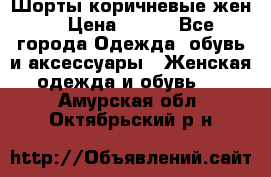 Шорты коричневые жен. › Цена ­ 150 - Все города Одежда, обувь и аксессуары » Женская одежда и обувь   . Амурская обл.,Октябрьский р-н